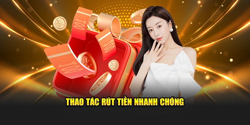 Thao tác rút tiền nhanh chóng