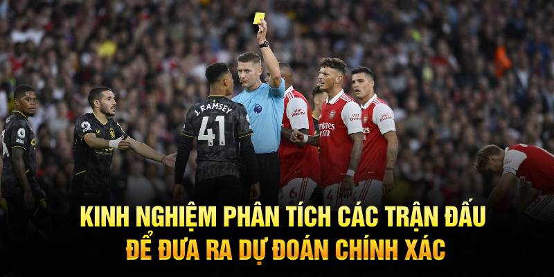 Kinh nghiệm phân tích các trận đấu để đưa ra dự đoán chính xác